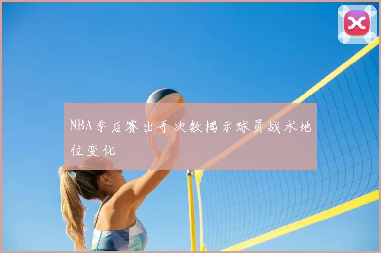 NBA季后赛出手次数揭示球员战术地位变化