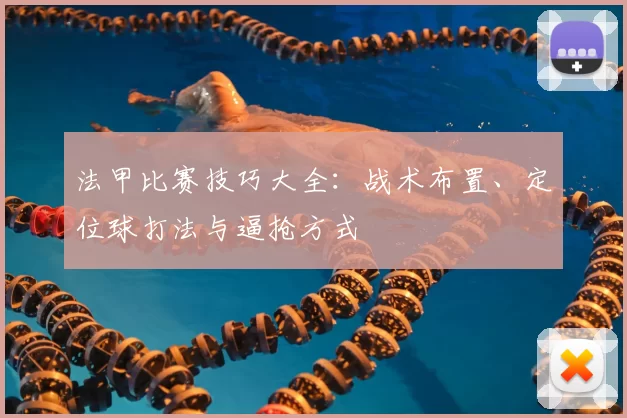 法甲比赛技巧大全：战术布置、定位球打法与逼抢方式