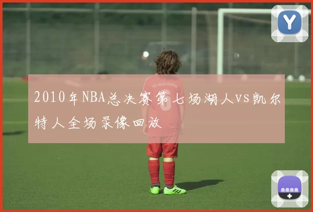 2010年NBA总决赛第七场湖人vs凯尔特人全场录像回放
