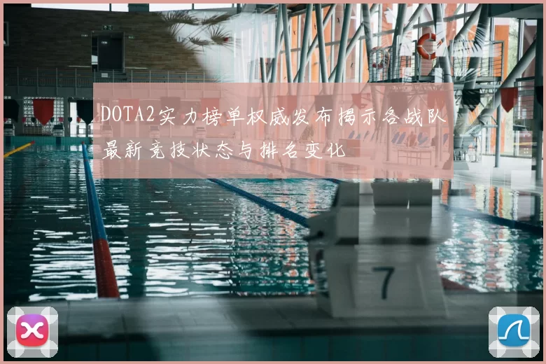 DOTA2实力榜单权威发布揭示各战队最新竞技状态与排名变化