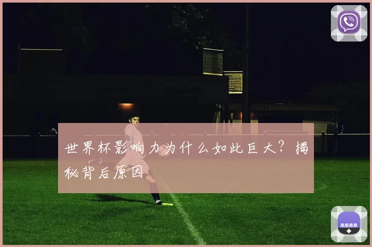 世界杯影响力为什么如此巨大?揭秘背后原因