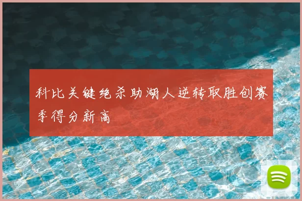 科比关键绝杀助湖人逆转取胜创赛季得分新高