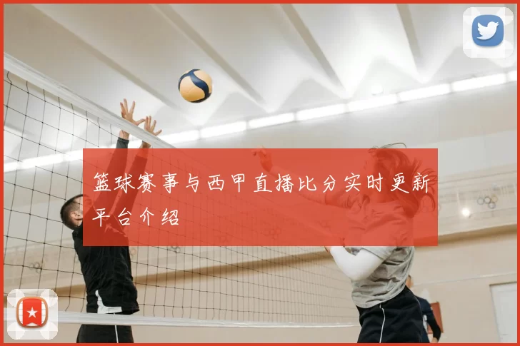 篮球赛事与西甲直播比分实时更新平台介绍