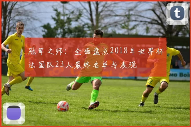 冠军之师：全面盘点2018年世界杯法国队23人最终名单与表现