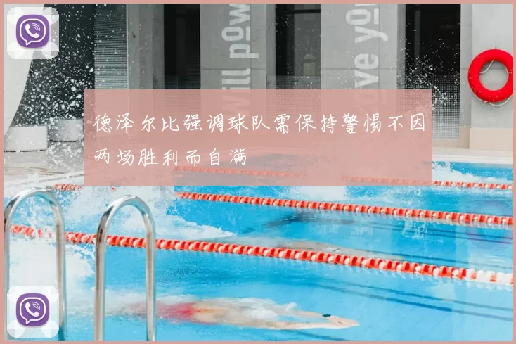 德泽尔比强调球队需保持警惕不因两场胜利而自满