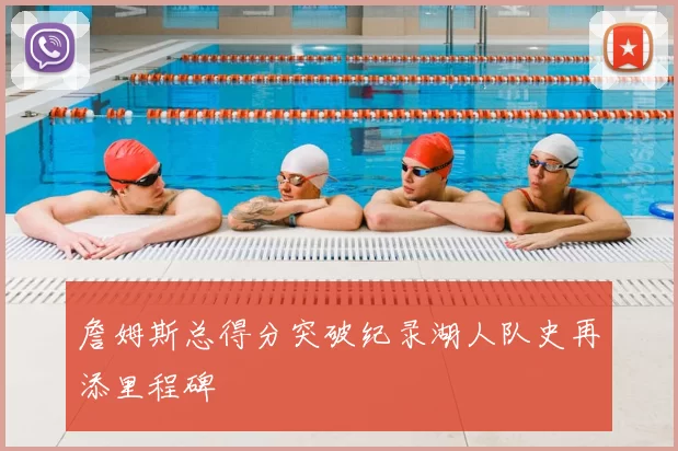 詹姆斯总得分突破纪录湖人队史再添里程碑