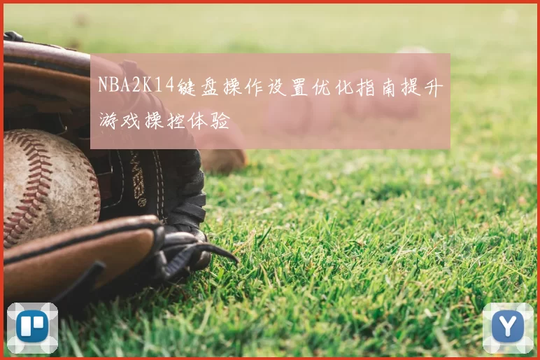 NBA2K14键盘操作设置优化指南提升游戏操控体验