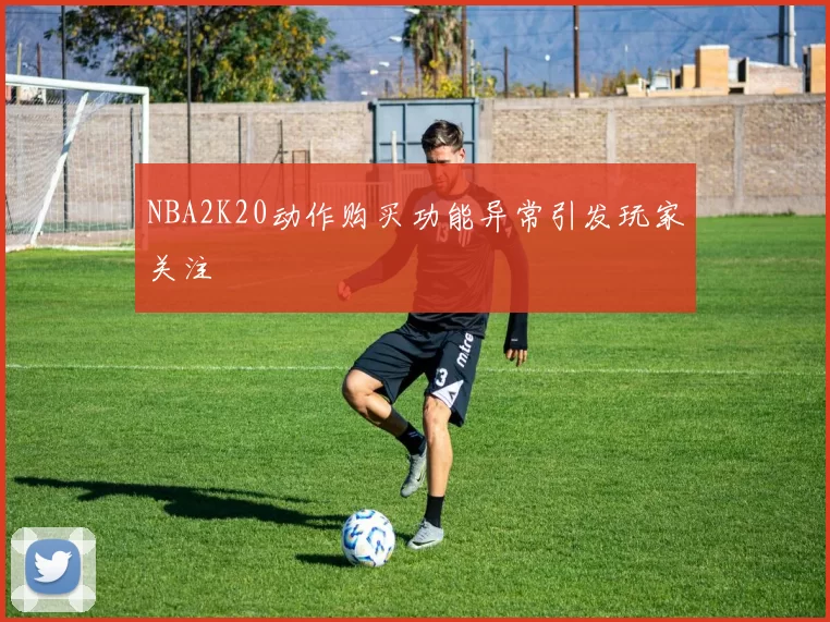 NBA2K20动作购买功能异常引发玩家关注