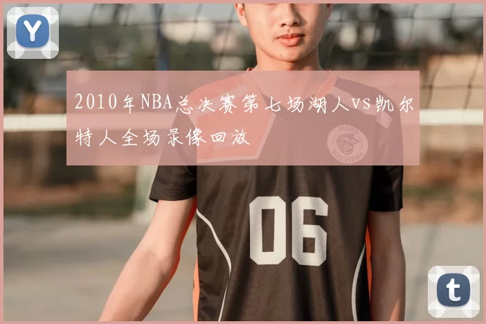 2010年NBA总决赛第七场湖人vs凯尔特人全场录像回放