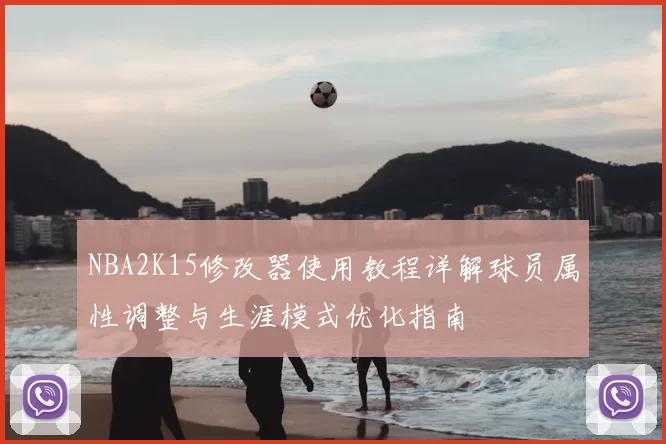 NBA2K15修改器使用教程详解球员属性调整与生涯模式优化指南