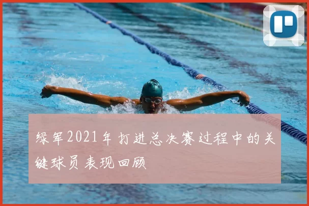 绿军2021年打进总决赛过程中的关键球员表现回顾