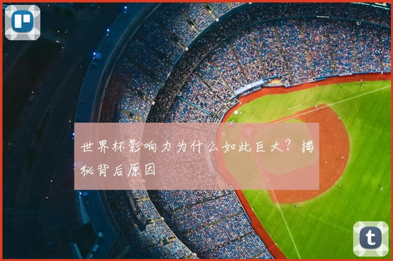 世界杯影响力为什么如此巨大?揭秘背后原因