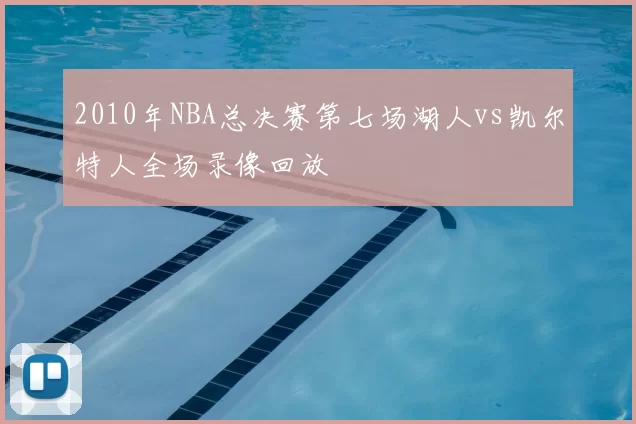 2010年NBA总决赛第七场湖人vs凯尔特人全场录像回放