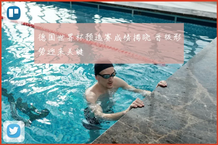 德国世界杯预选赛成绩揭晓 晋级形势迎来关键