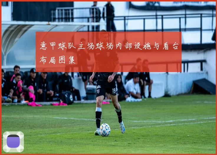 意甲球队主场球场内部设施与看台布局图集