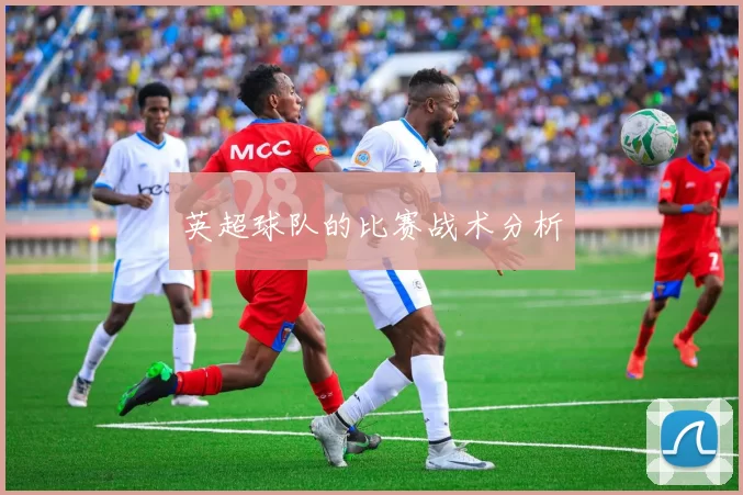 英超球队的比赛战术分析
