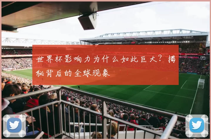 世界杯影响力为什么如此巨大？揭秘背后的全球现象