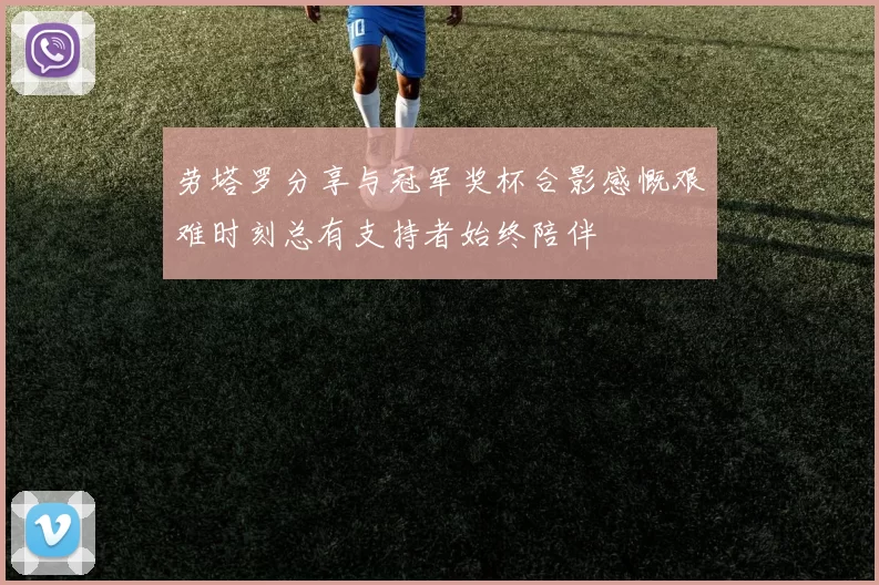 劳塔罗分享与冠军奖杯合影感慨艰难时刻总有支持者始终陪伴