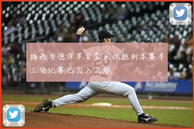 梅西与德保罗合影庆祝胜利本赛季三场比赛已打入三球