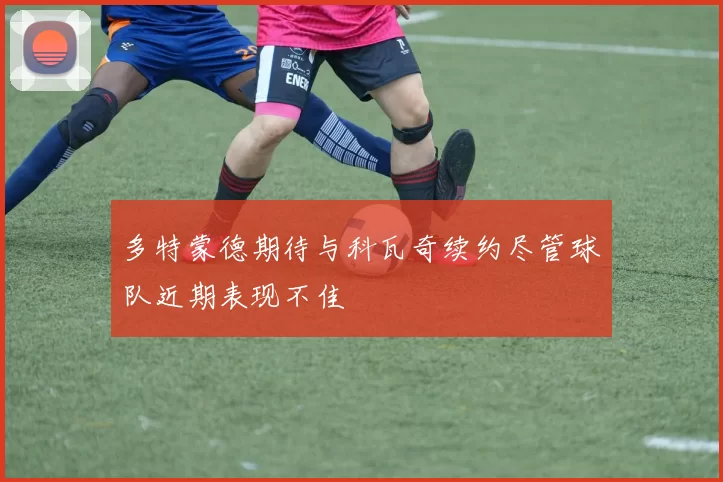 多特蒙德期待与科瓦奇续约尽管球队近期表现不佳