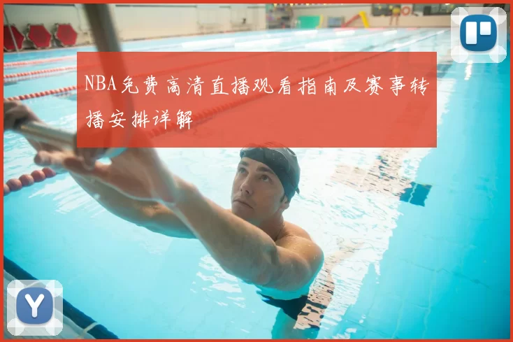 NBA免费高清直播观看指南及赛事转播安排详解