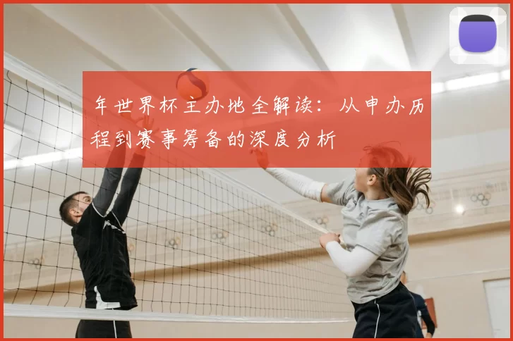 年世界杯主办地全解读：从申办历程到赛事筹备的深度分析